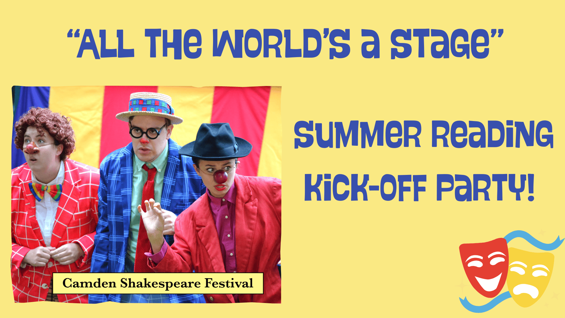 three people dressed as clowns in colorful costumes and red noses stand together. text reads: “all the world’s a stage. summer reading kick off party! camden shakespeare festival.” comedy and tragedy masks are shown.