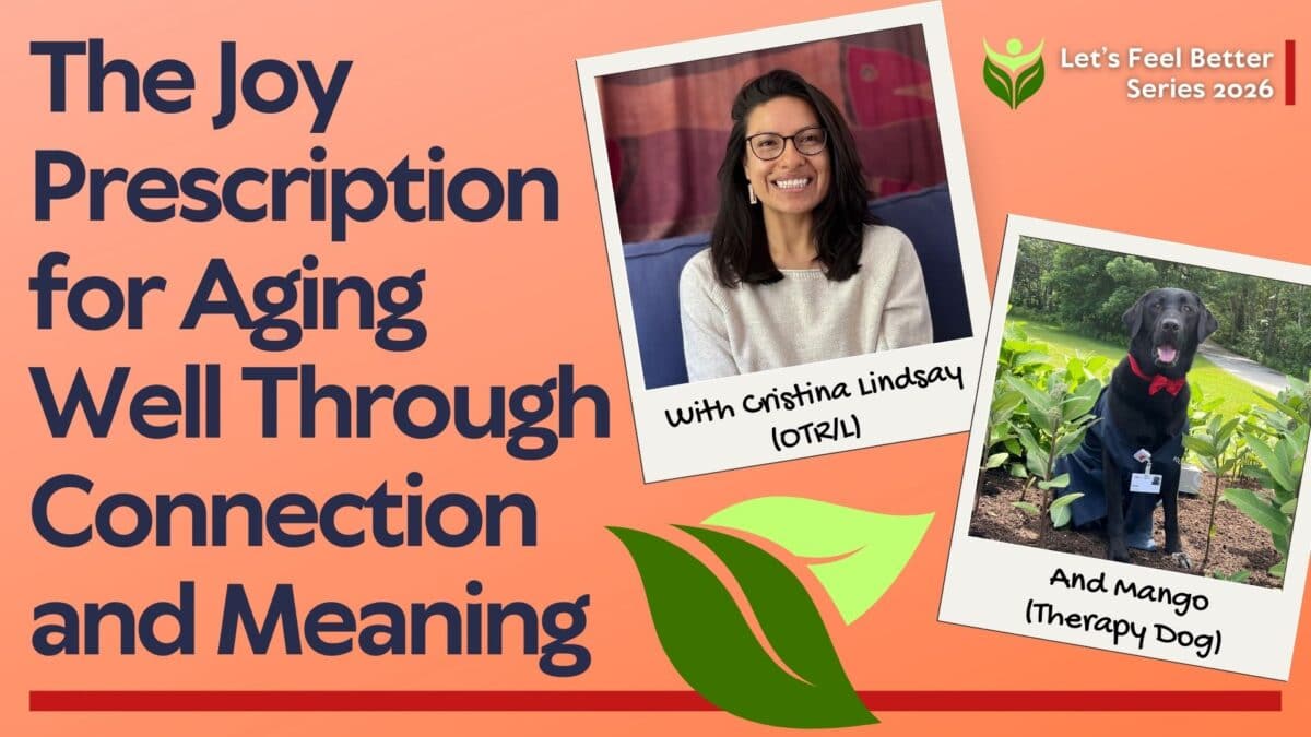 a promotional graphic titled the joy prescription for aging well through connection and meaning features a smiling woman labeled cristina lindsay (otr/l) and a photo of a therapy dog labeled mango. logo: “let’s feel better series 2026.”.