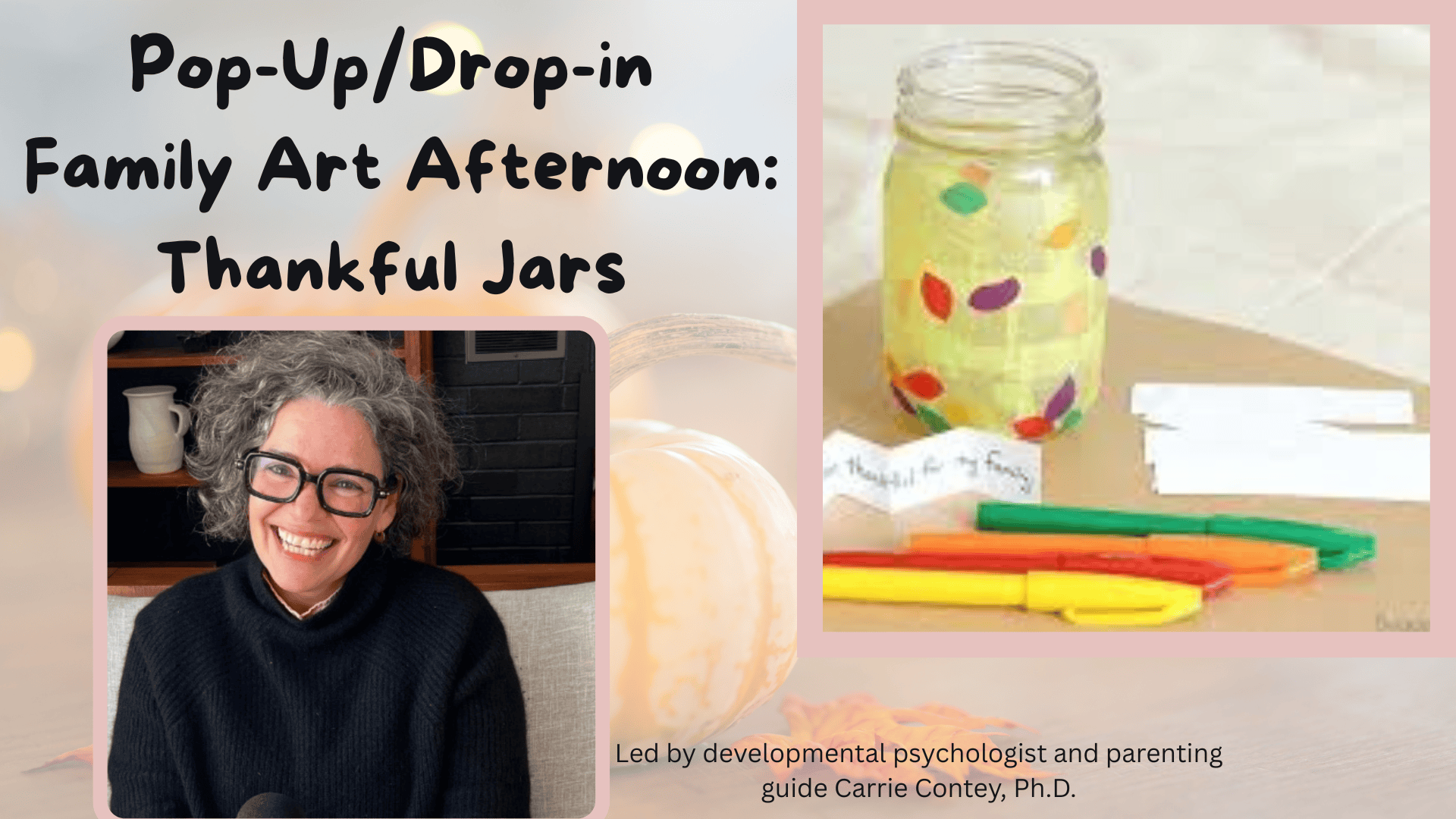 a flyer for pop up/drop in family art afternoon: thankful jars with a smiling woman wearing glasses on the left and a photo of a decorated jar, markers, and notes on the right. event led by dr. carrie contey.