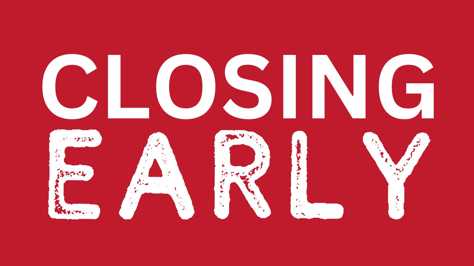 a red background with the words closing early in bold white capital letters.