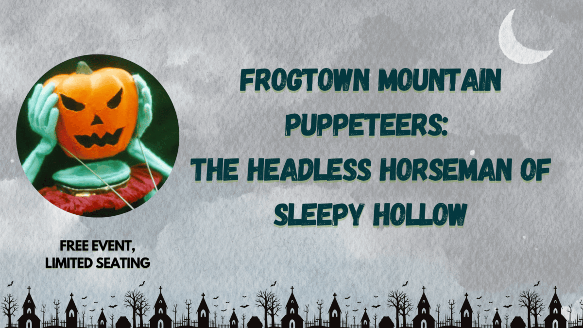 a puppet holding a pumpkin head is shown. text reads: frogtown mountain puppeteers: the headless horseman of sleepy hollow. free event, limited seating. gothic town silhouettes and a crescent moon decorate the image.