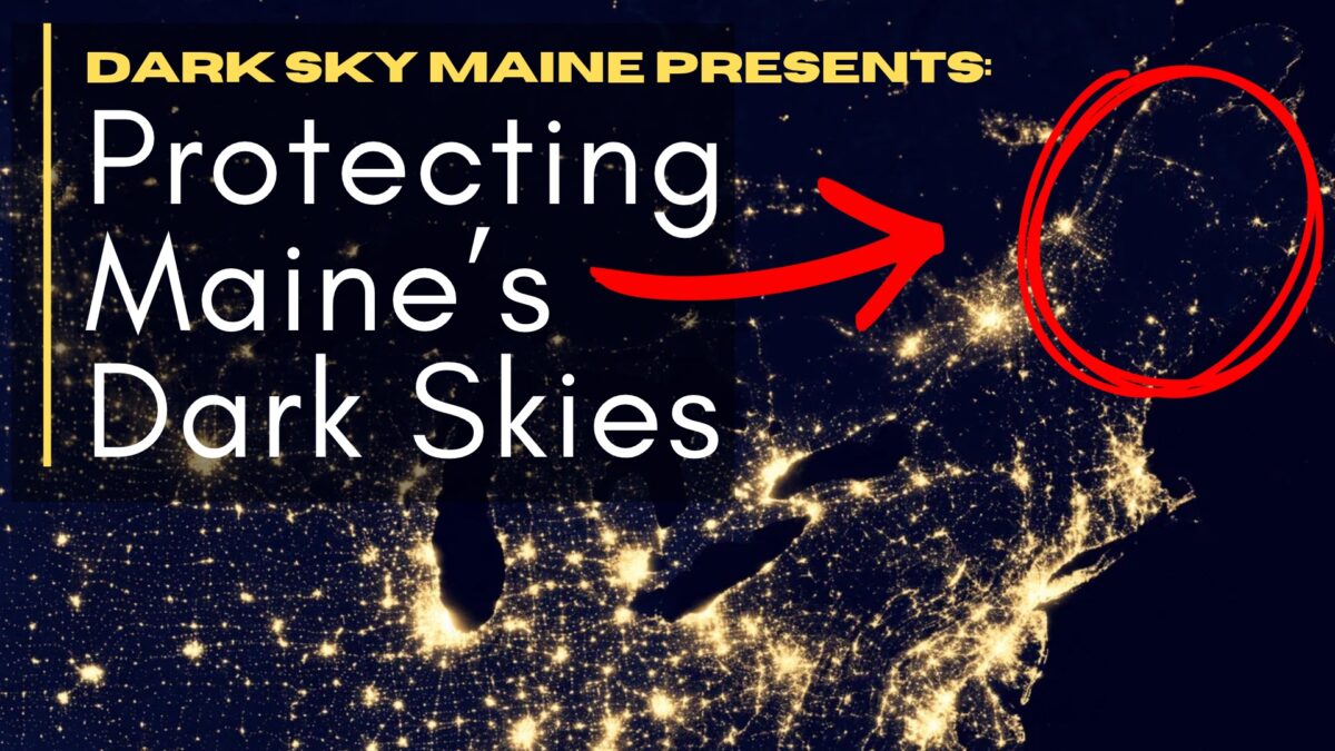 text overlay on a satellite map of the eastern united states reading dark sky maine presents: protecting maines dark skies, with a red arrow pointing to a dark, unlit area of maine circled in red.