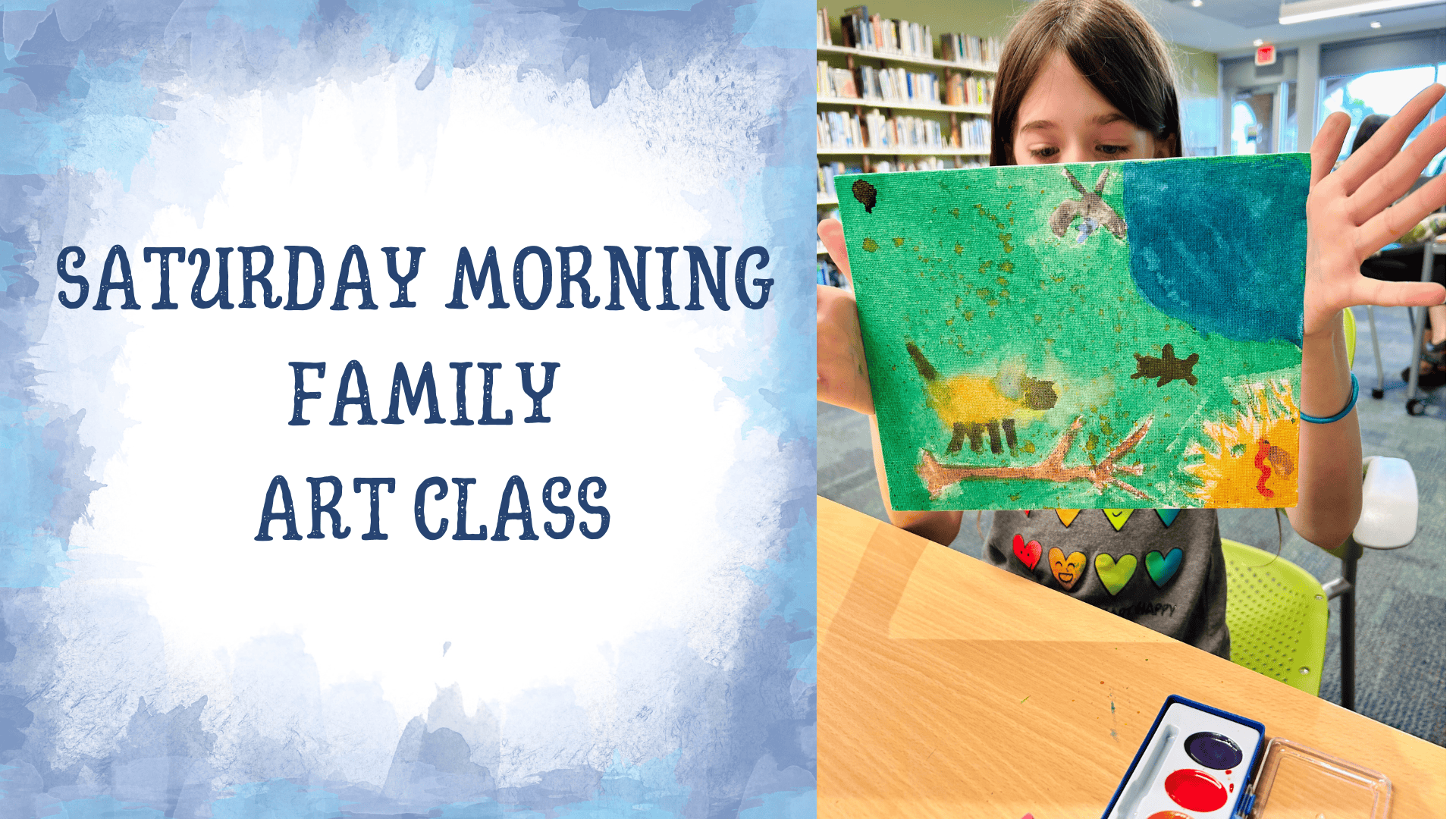 A flyer with “Saturday Morning Family Art Class” on a blue watercolor background next to a child in a library holding up a colorful painting of a cat and other shapes, with watercolor paints visible on the table.