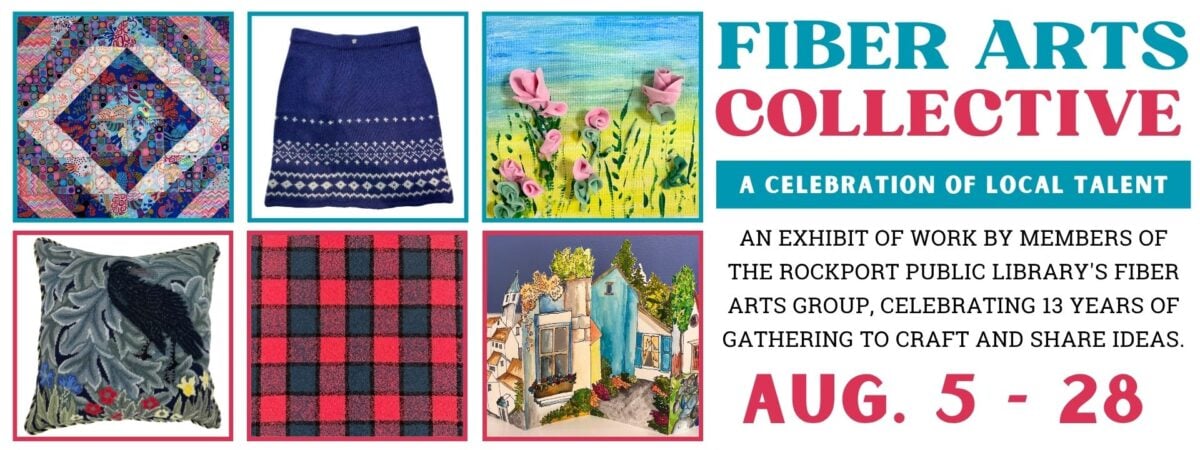 a flyer for the fiber arts collective exhibit, featuring various fiber artworks, details, and dates: aug. 5–28. exhibit celebrates 13 years of the rockport public librarys fiber arts group.