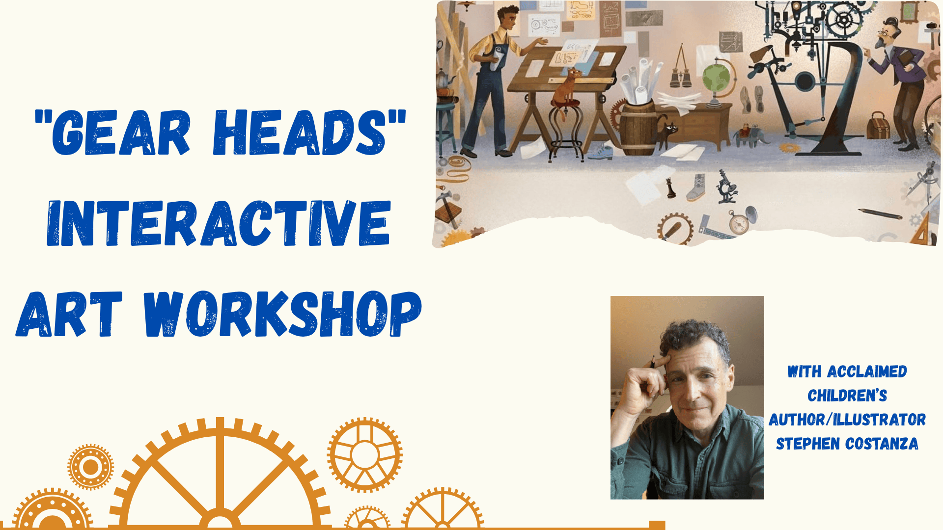 promotional graphic for gear heads interactive art workshop featuring an illustrated studio scene with gears and inventions, bold blue text, and a photo of childrens author/illustrator stephen costanza.