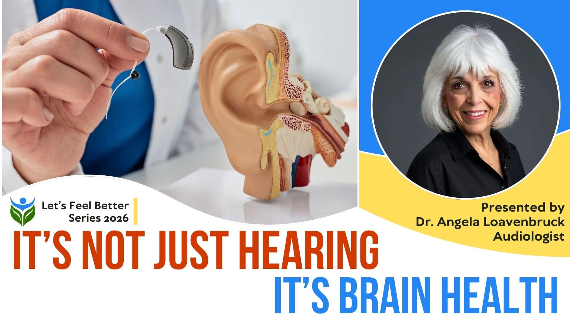 a hearing aid held near an ear model; next to it, a smiling woman with white hair. text: its not just hearing, its brain health. presented by dr. angela loavenbruck, audiologist. let’s feel better series 2026.