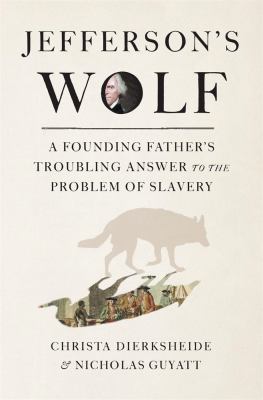 book cover for jeffersons wolf with a silhouette of a wolf, a small portrait of thomas jefferson, and an image of enslaved people below. authors: christa dierksheide and nicholas guyatt.