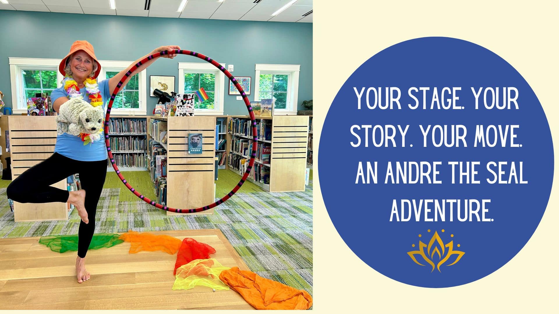 a smiling person in a bright hat poses on one leg with a hula hoop and seal puppet in a colorful, playful library setting. next to them, text reads: your stage. your story. your move. an andre the seal adventure.