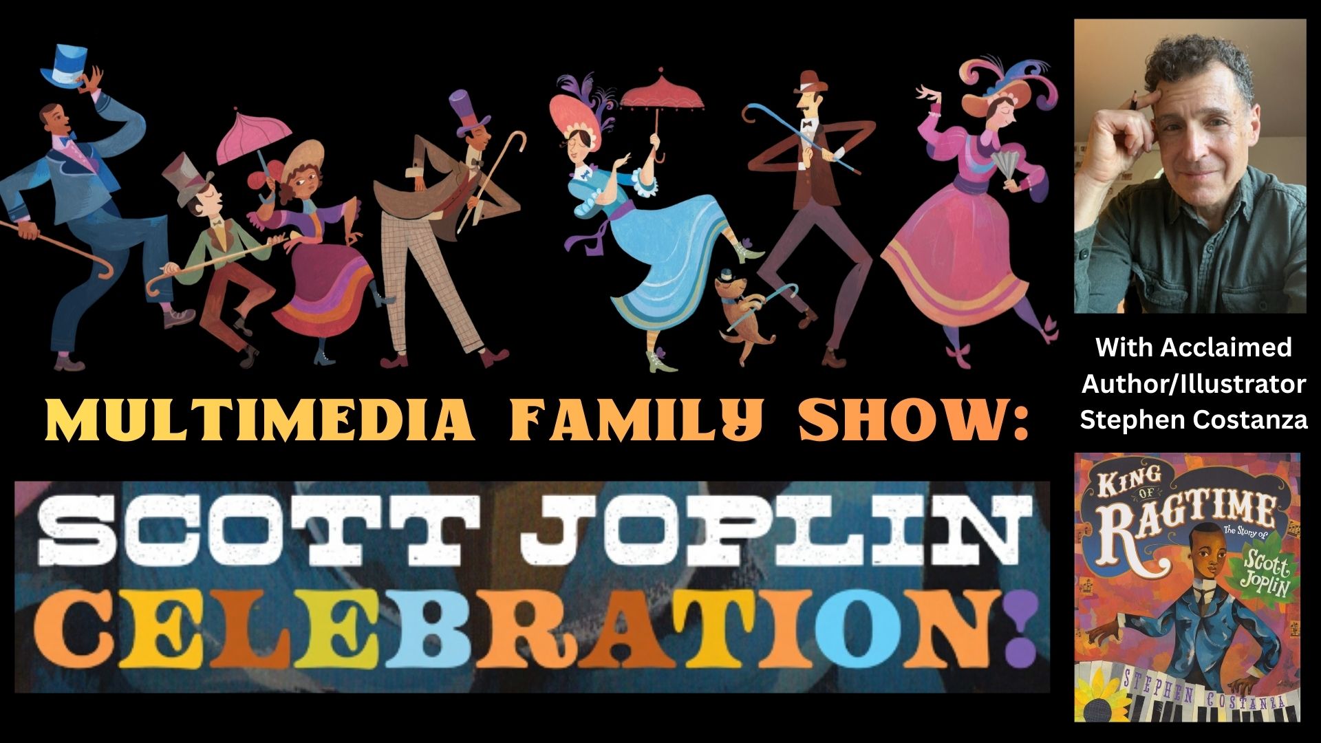 colorful illustration of people in vintage attire dancing and playing music; text reads “multimedia family show: scott joplin celebration!” with a photo of author/illustrator stephen costanza and the cover of his book “king of ragtime.”.
