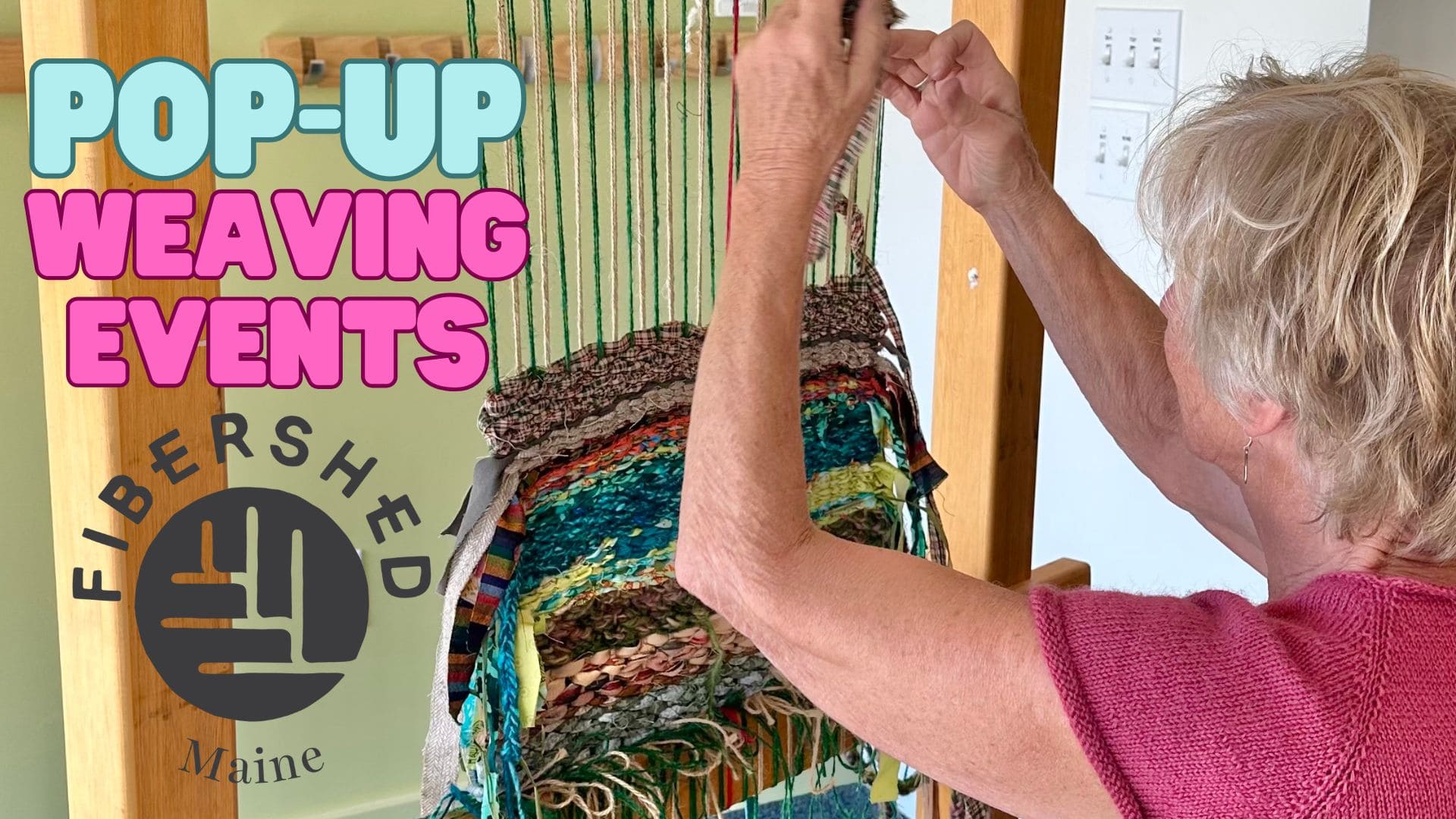 a person weaves colorful fabric on a large loom. text reads “pop up weaving events.” the fibershed maine logo is visible in the bottom left corner.